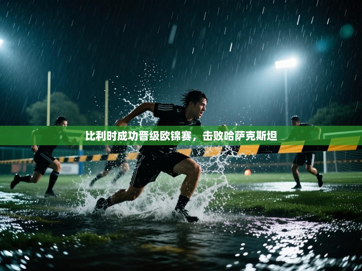 比利时成功晋级欧锦赛，击败哈萨克斯坦  第2张