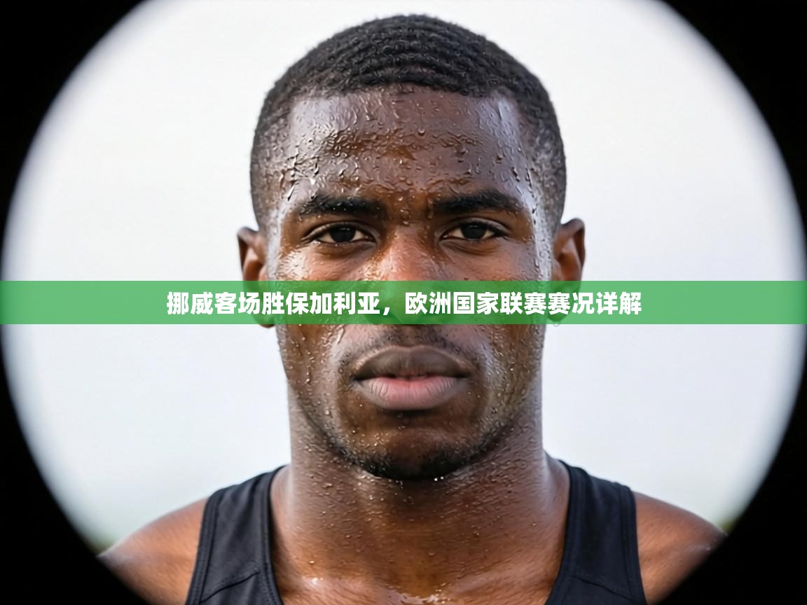 挪威客场胜保加利亚,欧洲国家联赛赛况详解 第2张